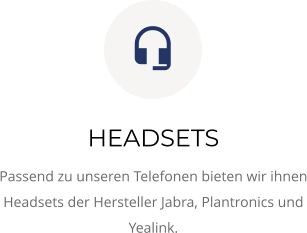 HEADSETS Passend zu unseren Telefonen bieten wir ihnen Headsets der Hersteller Jabra, Plantronics und Yealink. 